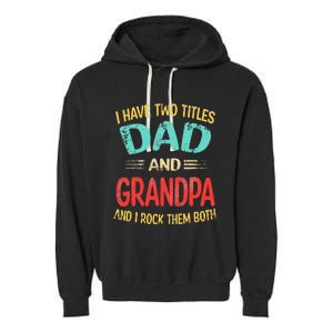 I Have Two Titles Dad And Grandpa Funny Father's Day Gift Garment-Dyed Fleece Hoodie