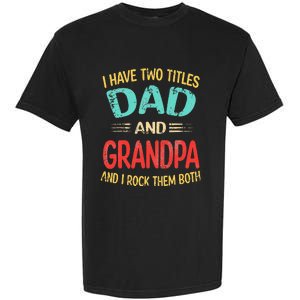 I Have Two Titles Dad And Grandpa Funny Father's Day Gift Garment-Dyed Heavyweight T-Shirt