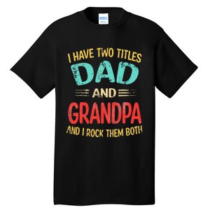 I Have Two Titles Dad And Grandpa Funny Father's Day Gift Tall T-Shirt