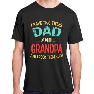 I Have Two Titles Dad And Grandpa Funny Father's Day Gift Adult ChromaSoft Performance T-Shirt