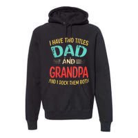 I Have Two Titles Dad And Grandpa Funny Father's Day Gift Premium Hoodie