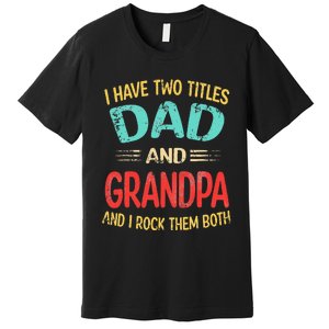 I Have Two Titles Dad And Grandpa Funny Father's Day Gift Premium T-Shirt