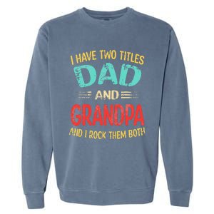 I Have Two Titles Dad And Grandpa Funny Father's Day Gift Garment-Dyed Sweatshirt