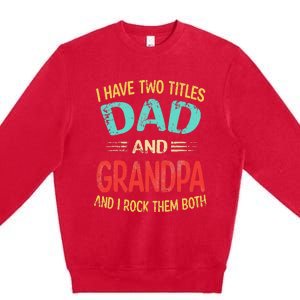 I Have Two Titles Dad And Grandpa Funny Father's Day Gift Premium Crewneck Sweatshirt