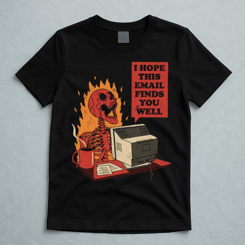 I Hope This Email Finds You Well Funny T-Shirt