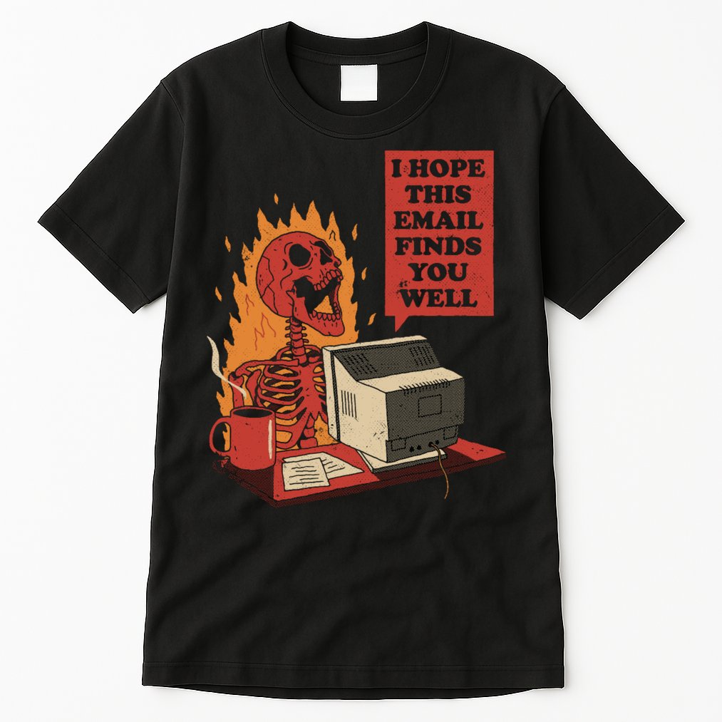 I Hope This Email Finds You Well Funny Tall T-Shirt