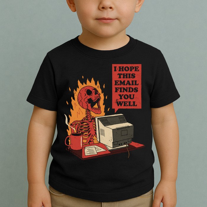 I Hope This Email Finds You Well Funny Toddler T-Shirt