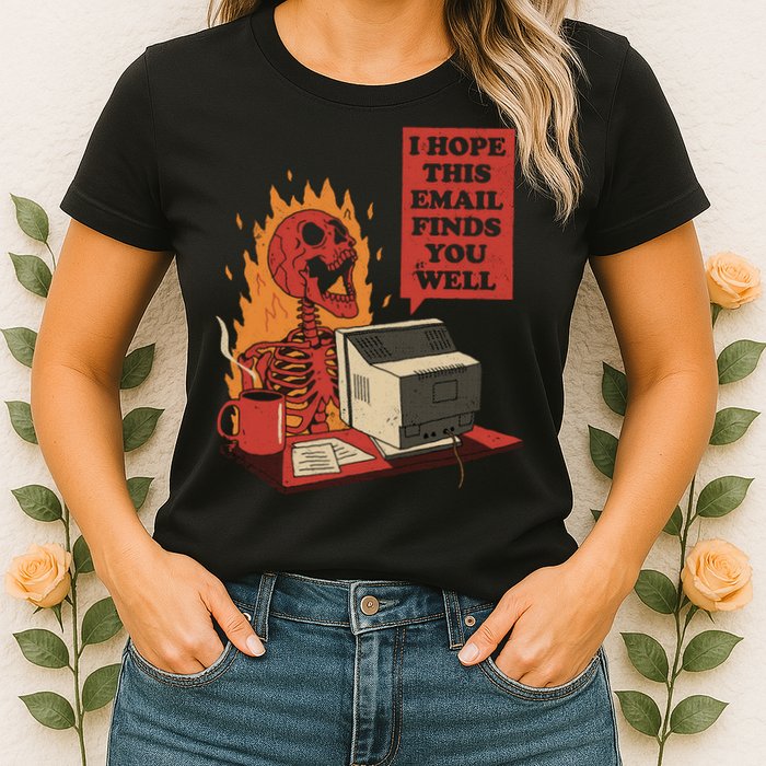 I Hope This Email Finds You Well Funny Womens T-Shirt