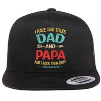 I Have Two Titles Dad And Papa Funny Fathers Day Gift Flat Bill Trucker Hat