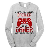 I Have Two Titles Brother And Gamer And I Crush Them Both Long Sleeve Shirt