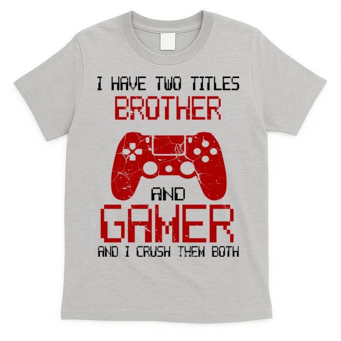 I Have Two Titles Brother And Gamer And I Crush Them Both T-Shirt