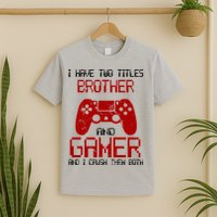 I Have Two Titles Brother And Gamer And I Crush Them Both T-Shirt