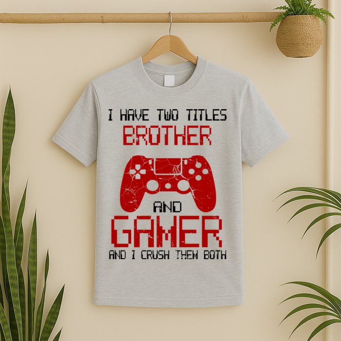 I Have Two Titles Brother And Gamer And I Crush Them Both T-Shirt