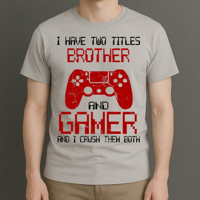 I Have Two Titles Brother And Gamer And I Crush Them Both T-Shirt