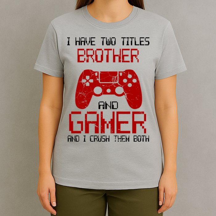 I Have Two Titles Brother And Gamer And I Crush Them Both T-Shirt