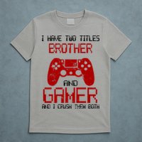 I Have Two Titles Brother And Gamer And I Crush Them Both T-Shirt