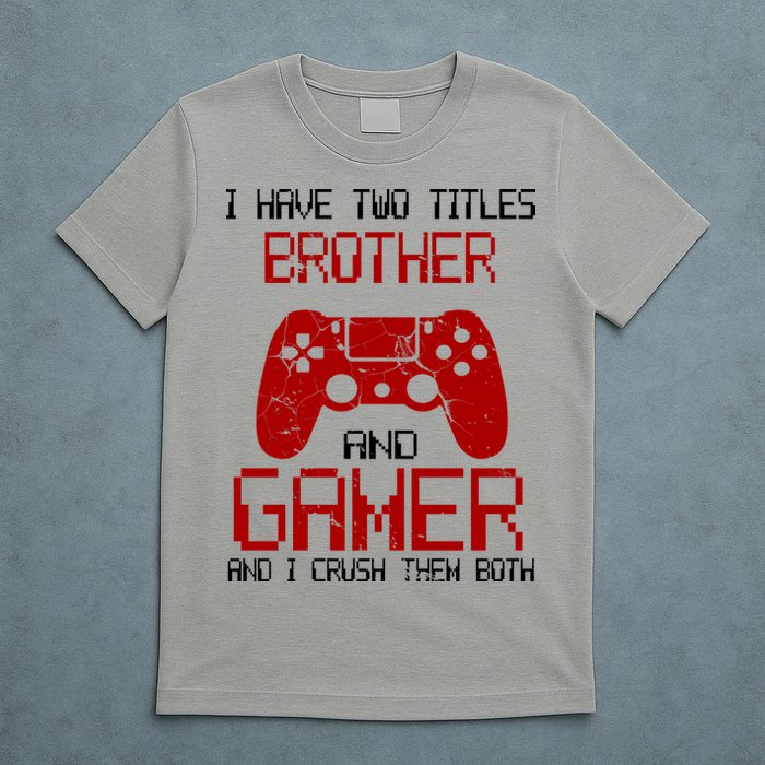 I Have Two Titles Brother And Gamer And I Crush Them Both T-Shirt