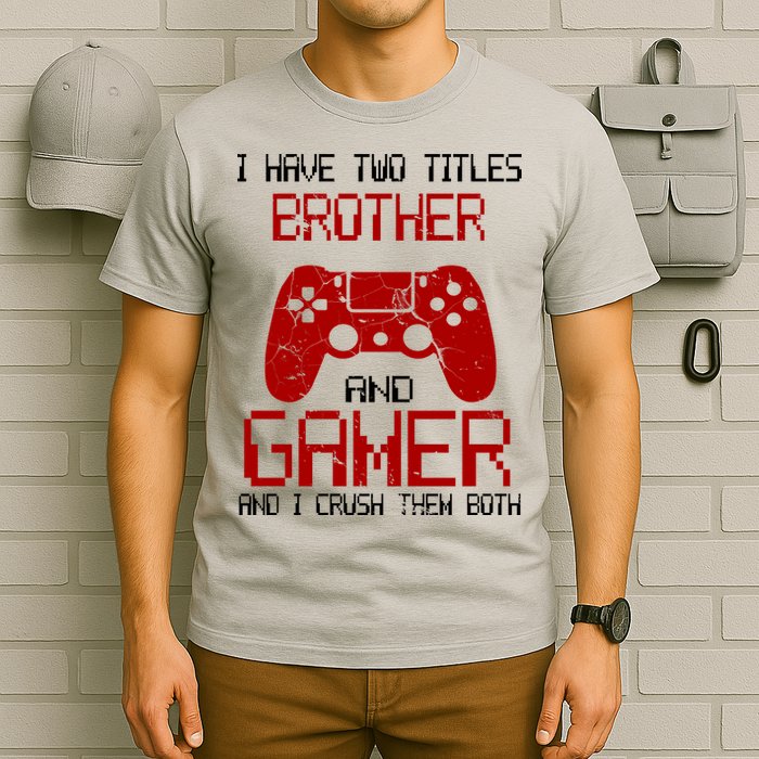I Have Two Titles Brother And Gamer And I Crush Them Both T-Shirt