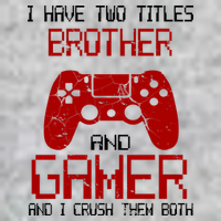 I Have Two Titles Brother And Gamer And I Crush Them Both T-Shirt