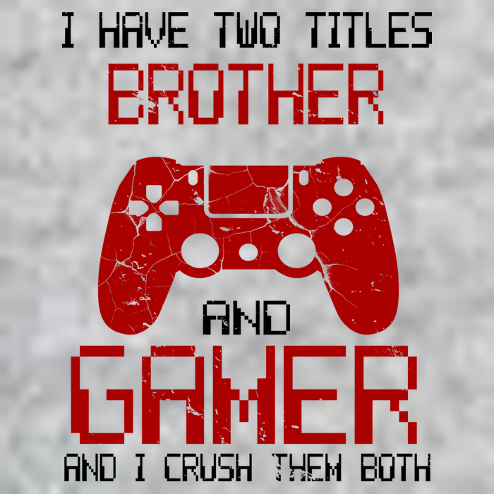 I Have Two Titles Brother And Gamer And I Crush Them Both T-Shirt