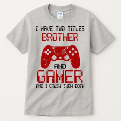 I Have Two Titles Brother And Gamer And I Crush Them Both Tall T-Shirt