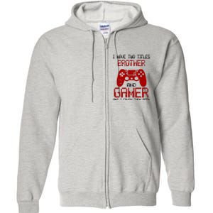 I Have Two Titles Brother And Gamer And I Crush Them Both Full Zip Hoodie