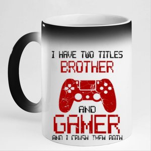 I Have Two Titles Brother And Gamer And I Crush Them Both 11oz Black Color Changing Mug