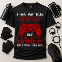 I Have Two Titles Brother And Gamer And I Crush Them Both Performance Shirt