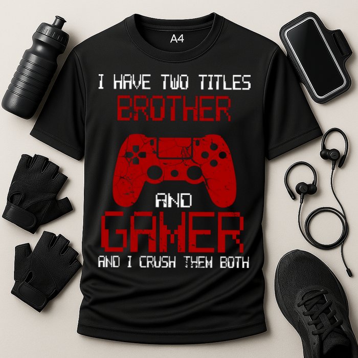 I Have Two Titles Brother And Gamer And I Crush Them Both Performance Shirt
