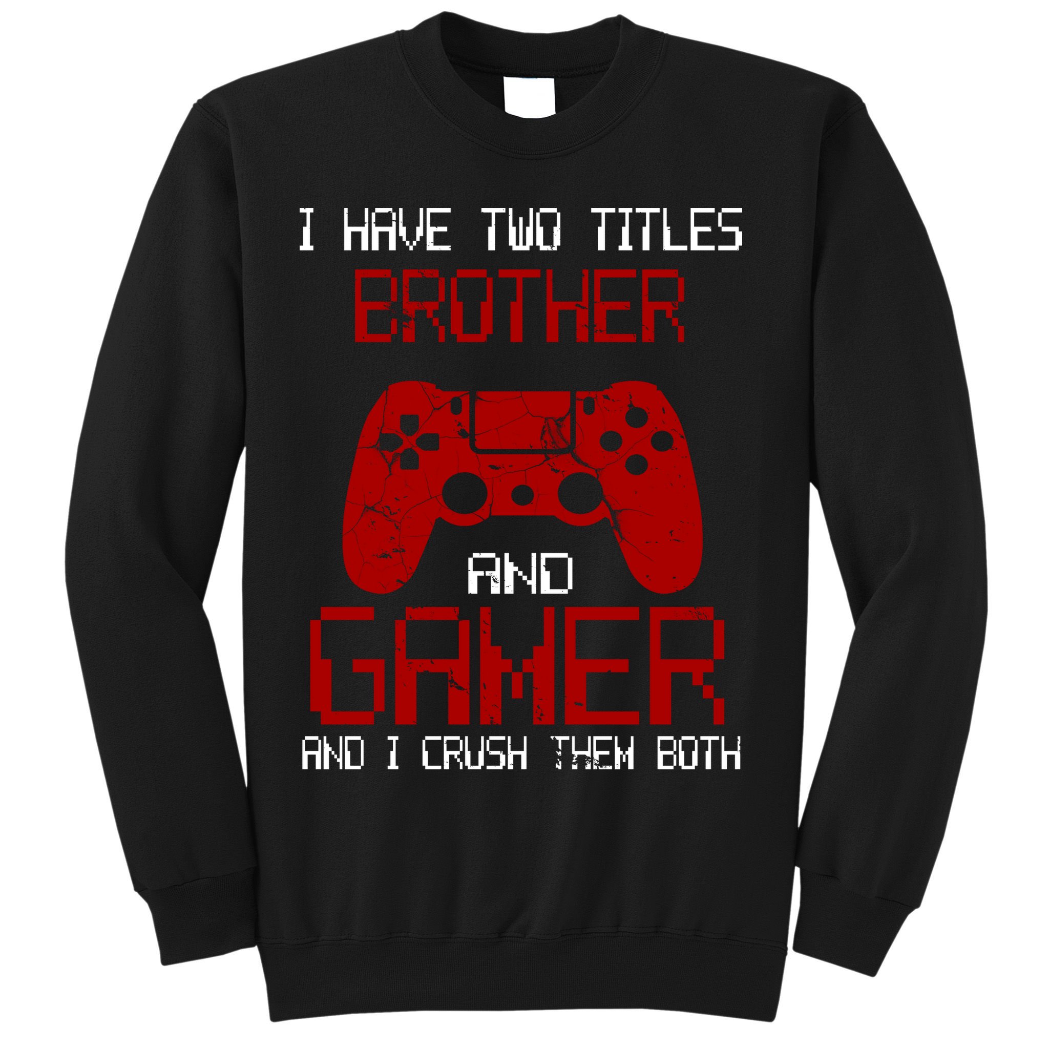 I Have Two Titles Brother And Gamer And I Crush Them Both Sweatshirt