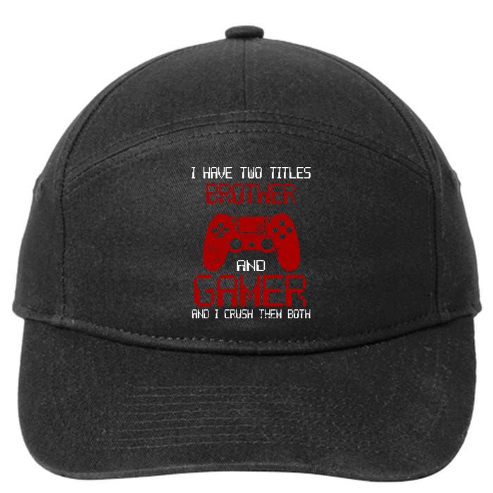 I Have Two Titles Brother And Gamer And I Crush Them Both 7-Panel Snapback Hat