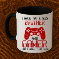 I Have Two Titles Brother And Gamer And I Crush Them Both Mug
