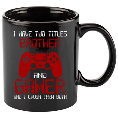 I Have Two Titles Brother And Gamer And I Crush Them Both 11oz C Handle Ceramic Mug