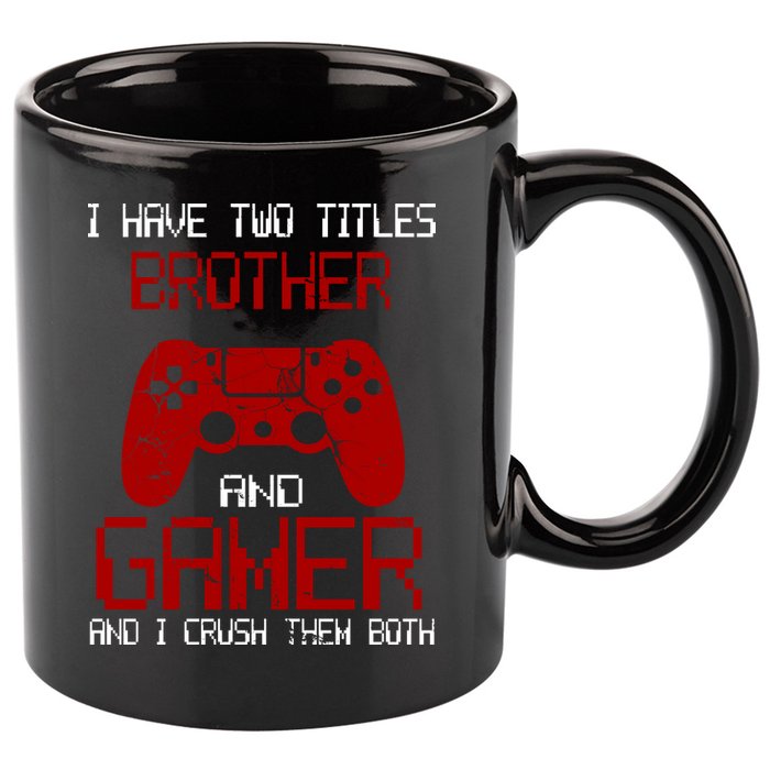 I Have Two Titles Brother And Gamer And I Crush Them Both 11oz C Handle Ceramic Mug