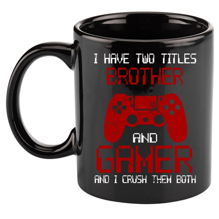 I Have Two Titles Brother And Gamer And I Crush Them Both 11oz C Handle Ceramic Mug