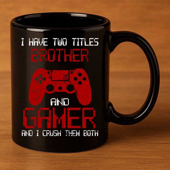 I Have Two Titles Brother And Gamer And I Crush Them Both 11oz C Handle Ceramic Mug