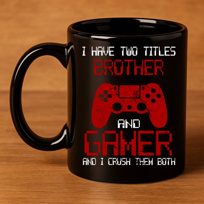 I Have Two Titles Brother And Gamer And I Crush Them Both 11oz C Handle Ceramic Mug