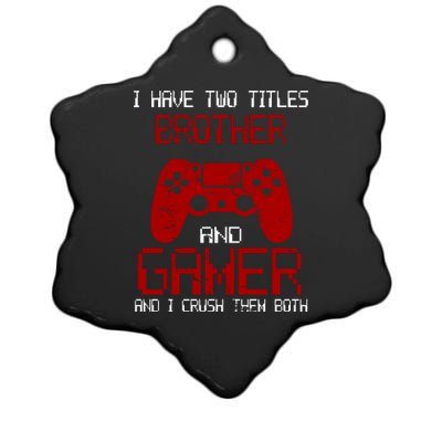 I Have Two Titles Brother And Gamer And I Crush Them Both Ceramic Star Ornament