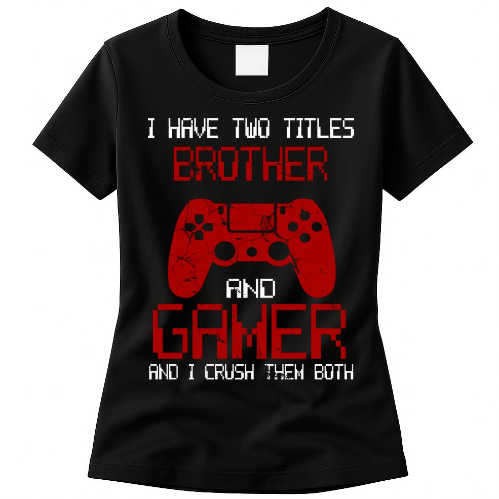I Have Two Titles Brother And Gamer And I Crush Them Both Womens T-Shirt