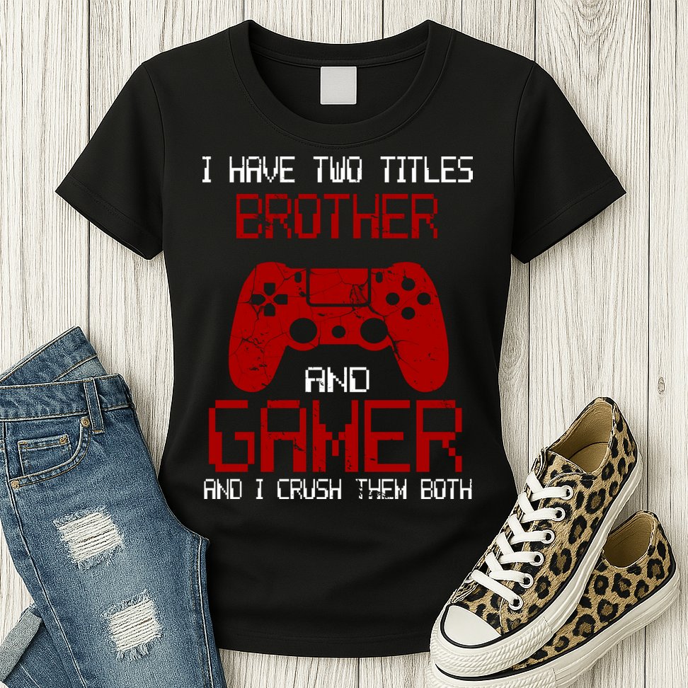 I Have Two Titles Brother And Gamer And I Crush Them Both Womens T-Shirt