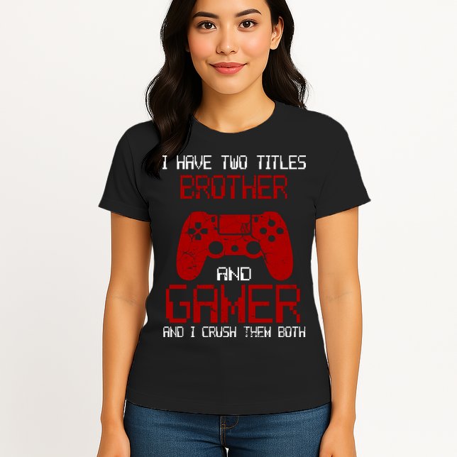 I Have Two Titles Brother And Gamer And I Crush Them Both Womens T-Shirt