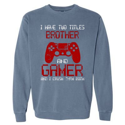 I Have Two Titles Brother And Gamer And I Crush Them Both Garment-Dyed Sweatshirt