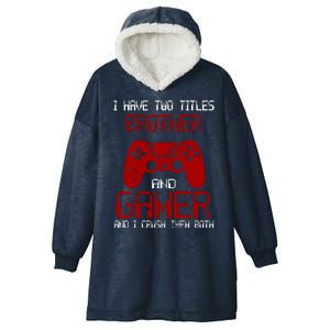 I Have Two Titles Brother And Gamer And I Crush Them Both Hooded Wearable Blanket