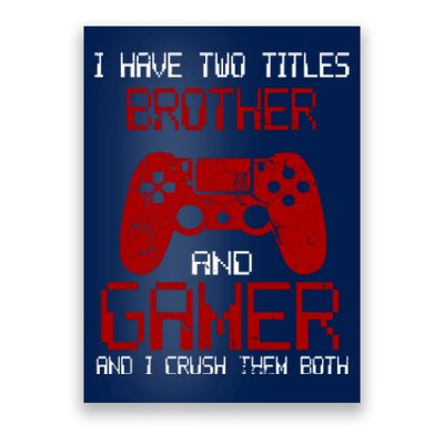 I Have Two Titles Brother And Gamer And I Crush Them Both Poster