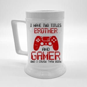 I Have Two Titles Brother And Gamer And I Crush Them Both Beer Stein