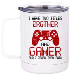 I Have Two Titles Brother And Gamer And I Crush Them Both 12 oz Stainless Steel Tumbler Cup