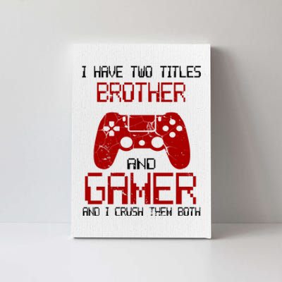 I Have Two Titles Brother And Gamer And I Crush Them Both Canvas