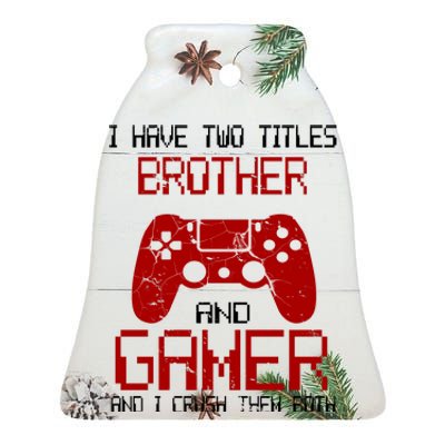 I Have Two Titles Brother And Gamer And I Crush Them Both Ceramic Bell Ornament