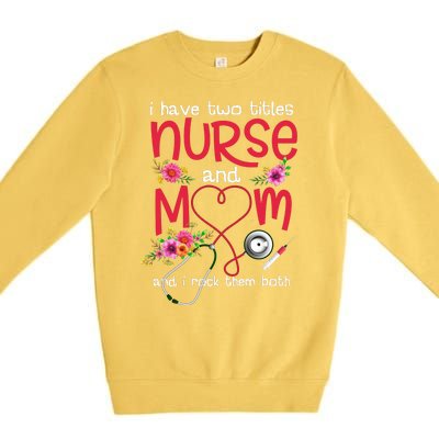 I Have Two Titles Nurse And Mom Mother's Day Gift Premium Crewneck Sweatshirt