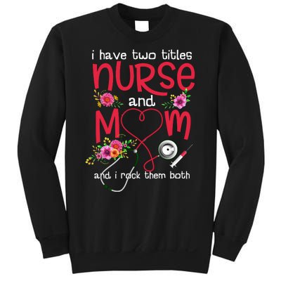 I Have Two Titles Nurse And Mom Mother's Day Gift Sweatshirt